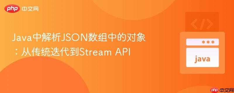 Java中解析JSON数组中的对象:从传统迭代到Stream API