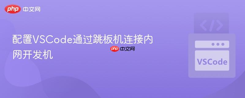 配置vscode通过跳板机连接内网开发机