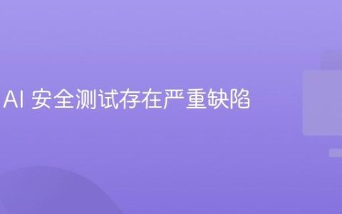 数百项 AI 安全测试存在严重缺陷