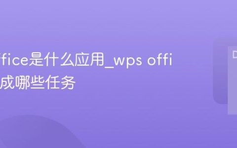 wps office是什么应用_wps office能完成哪些任务