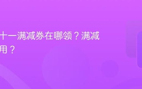 抖音双十一满减券在哪领？满减券怎么用？