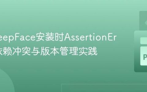 解决DeepFace安装时AssertionError：依赖冲突与版本管理实践