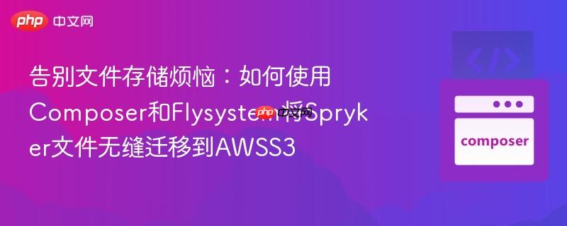 告别文件存储烦恼:如何使用Composer和Flysystem将Spryker文件无缝迁移到AWSS3