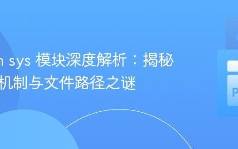 Python sys 模块深度解析：揭秘其内置机制与文件路径之谜