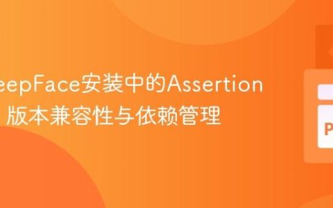 解决DeepFace安装中的AssertionError：版本兼容性与依赖管理
