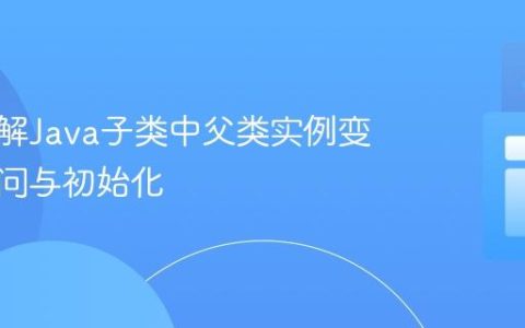 深入理解Java子类中父类实例变量的访问与初始化