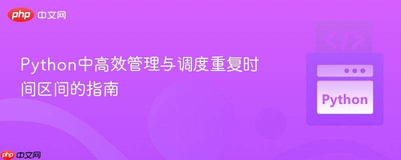Python中高效管理与调度重复时间区间的指南