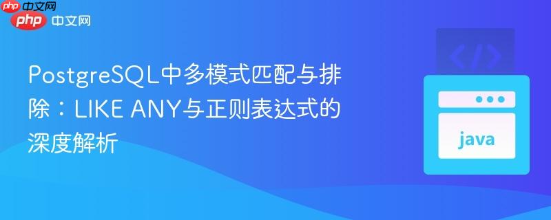 PostgreSQL中多模式匹配与排除:LIKE ANY与正则表达式的深度解析