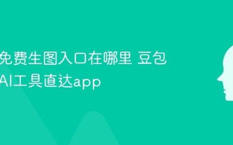 豆包AI免费生图入口在哪里 豆包AI图片AI工具直达app