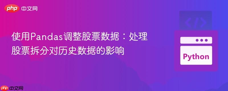 使用Pandas调整股票数据：处理股票拆分对历史数据的影响