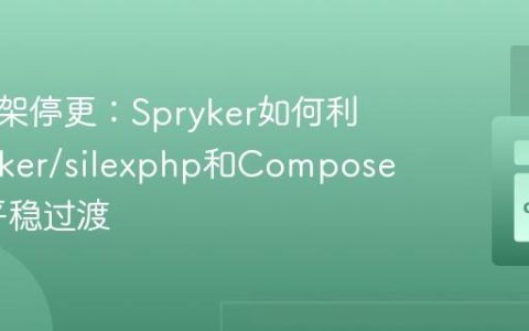 应对框架停更：Spryker如何利用spryker/silexphp和Composer实现平稳过渡
