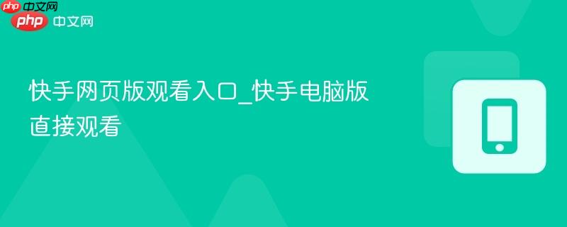 快手网页版观看入口_快手电脑版直接观看