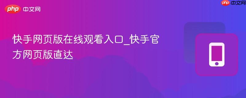 快手网页版在线观看入口_快手官方网页版直达 - 创想鸟