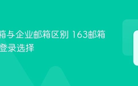 163邮箱与企业邮箱区别 163邮箱个人版登录选择