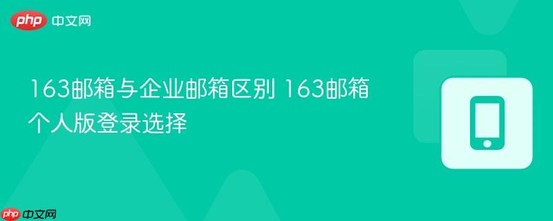 163邮箱与企业邮箱区别 163邮箱个人版登录选择