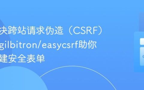 如何解决跨站请求伪造（CSRF）攻击？gilbitron/easycsrf助你轻松构建安全表单