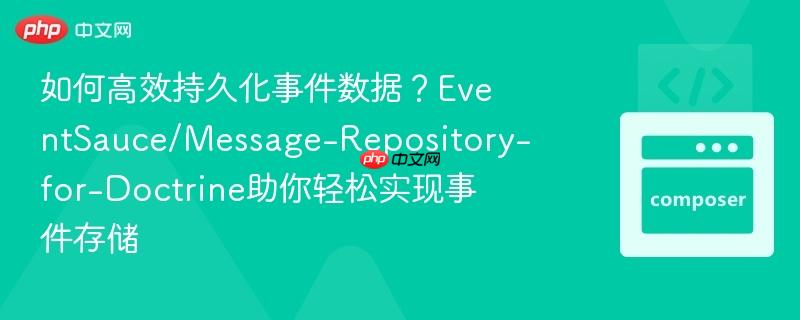 如何高效持久化事件数据？EventSauce/Message-Repository-for-Doctrine助你轻松实现事件存储