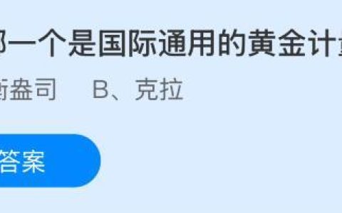 以下哪一个是国际通用的黄金计量单位？蚂蚁庄园今日答案最新11.8