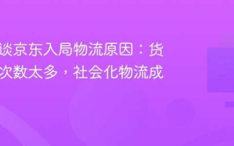 刘强东谈京东入局物流原因：货物搬运次数太多，社会化物流成本太高