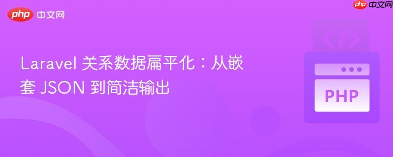 laravel 关系数据扁平化:从嵌套 json 到简洁输出