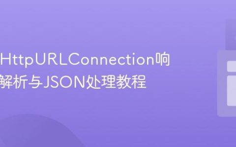 Java中HttpURLConnection响应数据解析与JSON处理教程