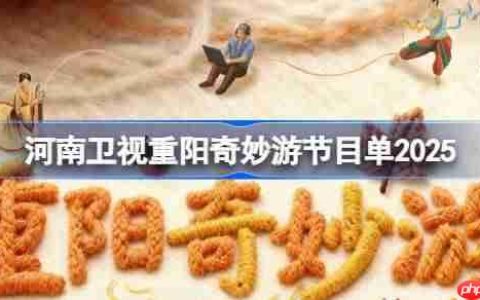 河南卫视重阳奇妙游节目单2025-河南卫视2025重阳奇妙游节目单一览
