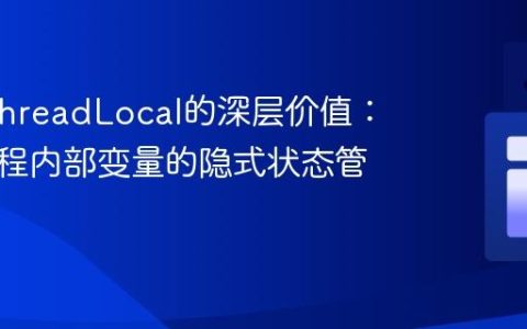 Java ThreadLocal的深层价值：超越线程内部变量的隐式状态管理艺术