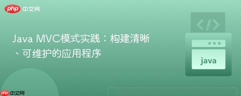 java mvc模式实践:构建清晰、可维护的应用程序