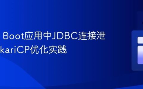 Spring Boot应用中JDBC连接泄露与HikariCP优化实践