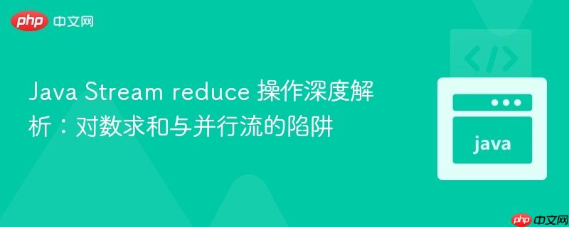 java stream reduce 操作深度解析:对数求和与并行流的陷阱