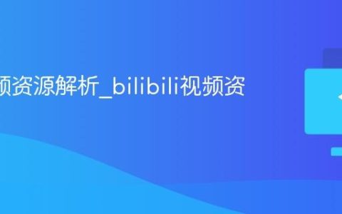 b站视频资源解析_bilibili视频资源下载