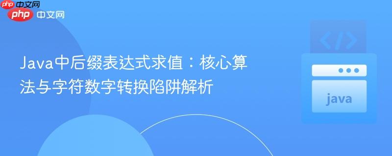 Java中后缀表达式求值:核心算法与字符数字转换陷阱解析