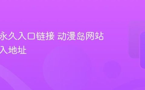 动漫岛永久入口链接 动漫岛网站官方进入地址