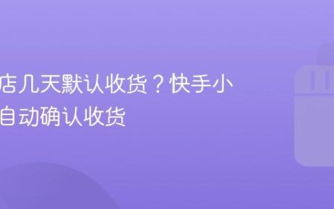 快手小店几天默认收货？快手小店几天自动确认收货