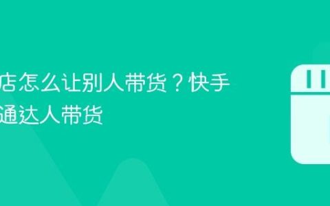 快手小店怎么让别人带货？快手怎么开通达人带货