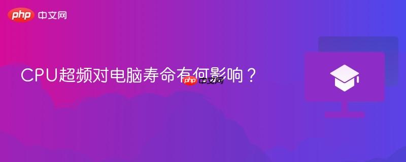 cpu超频对电脑寿命有何影响?