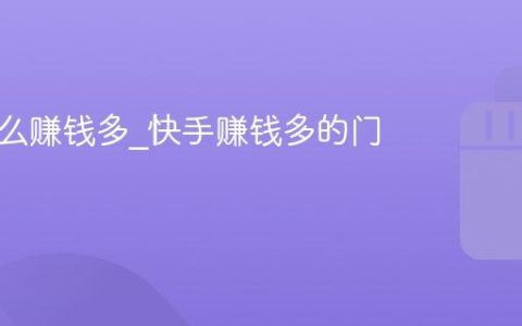快手怎么赚钱多_快手赚钱多的门路