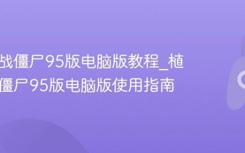 植物大战僵尸95版电脑版教程_植物大战僵尸95版电脑版使用指南