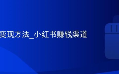 小红书变现方法_小红书赚钱渠道
