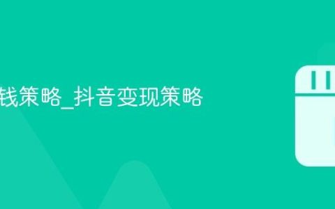抖音赚钱策略_抖音变现策略