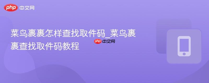 菜鸟裹裹怎样查找取件码_菜鸟裹裹查找取件码教程