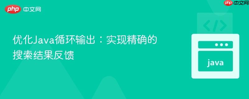 优化java循环输出:实现精确的搜索结果反馈