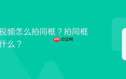 视频号视频怎么拍同框？拍同框要注意什么？