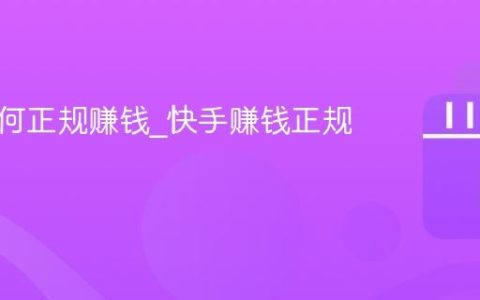 快手如何正规赚钱_快手赚钱正规的平台