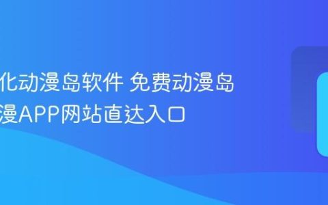免费汉化动漫岛软件 免费动漫岛游戏动漫APP网站直达入口