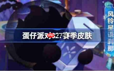 蛋仔派对S27赛季皮肤一览-蛋仔派对S27织梦寻星季皮肤大全