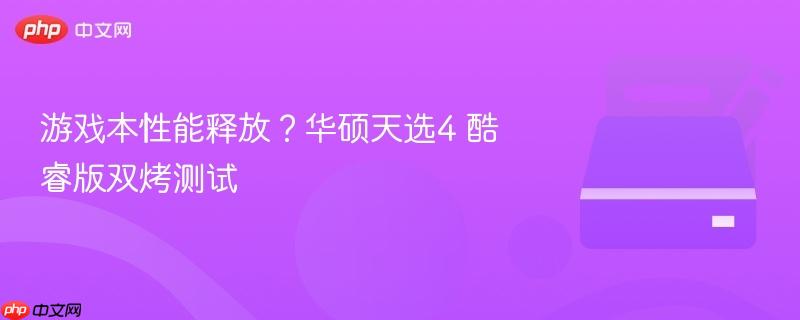 游戏本性能释放?华硕天选4 酷睿版双烤测试