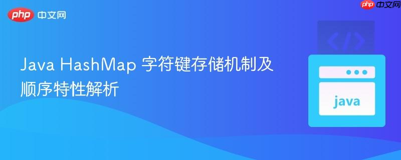 Java HashMap 字符键存储机制及顺序特性解析