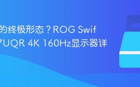 高刷屏的终极形态？ROG Swift PG27UQR 4K 160Hz显示器详评