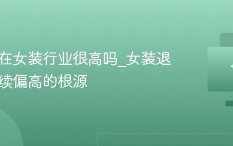 退货率在女装行业很高吗_女装退货率持续偏高的根源